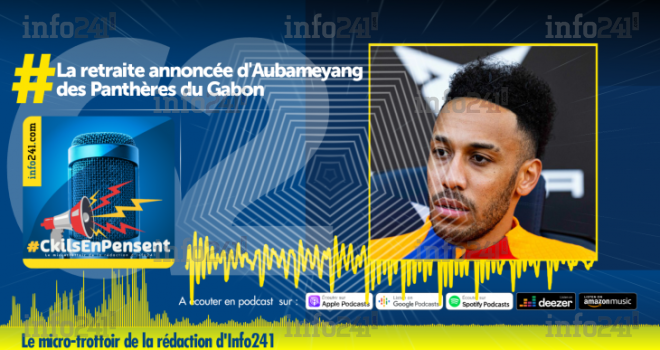 #CkilsEnPensent : la retraite annoncée d’Aubameyang des Panthères du Gabon